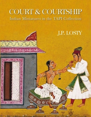 Court & Courtship: Indian Miniatures in the Tapi Collection by Losty, J. P.