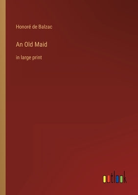 An Old Maid: in large print by Balzac, Honoré de