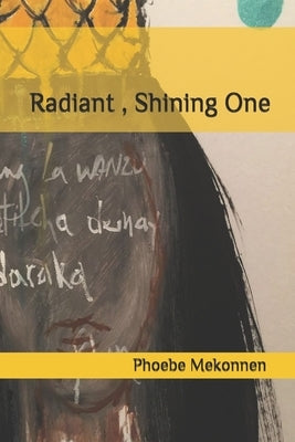 Radiant, Shining One: Poetry by Mekonnen, Phoebe