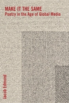 Make It the Same: Poetry in the Age of Global Media by 