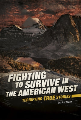 Fighting to Survive in the American West: Terrifying True Stories by Braun, Eric