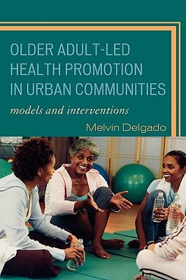 Older Adult-Led Health Promotion in Urban Communities: Models and Interventions by Delgado, Melvin