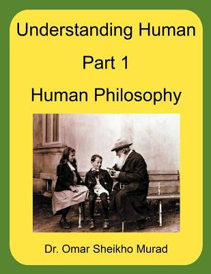 Understanding Human, Part 1, Human Philosophy by Murad, Omar Sheikho