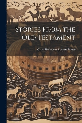 Stories From the Old Testament by Hathaway Stetson Parker, Clara