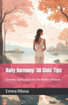 Daily Harmony: 50 Stoic Tips: Serenity and Balance for the Modern Woman by Ribova, Emma