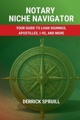 Notary Niche Navigator: Your Guide to Loan Signings, Apostilles, I-9s, and More by Spruill, Derrick