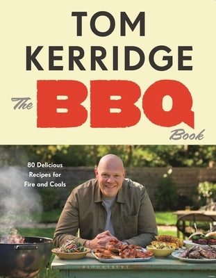 The BBQ Book: 80 Delicious Recipes for Fire and Coals by Kerridge, Tom