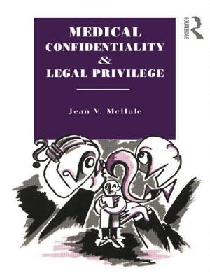 Medical Confidentiality and Legal Privilege by McHale, Jean V.