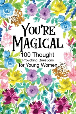 You're Magical 100 Thought Provoking Questions for Young Women: Creative Writing Diary for Promote Gratitude, Mindfulness Journal, Fun Libs by Online Store, Paperland