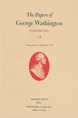 The Papers of George Washington: 1 September-31 December 1793 Volume 14 by Washington, George