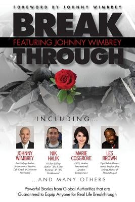Break Through Featuring Johnny Wimbrey: Powerful Stories from Global Authorities That Are Guaranteed to Equip Anyone for Real Life Breakthroughs by Wimbrey, Johnny