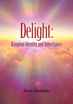 Delight: Kingdom Identity and Inheritance by Hawkins, Steve