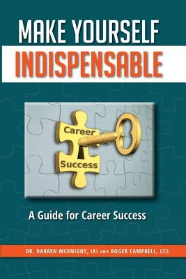 Make Yourself Indispensable: A Guide for Career Success by Campbell, Roger