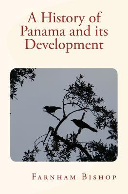 A History of Panama and its Development by Bishop Farnham
