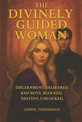 The Divinely Guided Woman: Discernment, Delivered, Bad Boys, Blocked, & Destiny Unlocked by Irons, Stephen