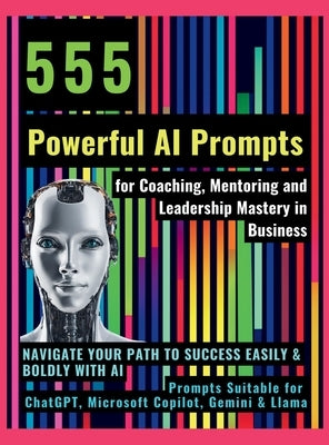 555 Powerful AI Prompts for Coaching, Mentoring and Leadership Mastery in Business: Navigate Your Path to Success Easily & Boldly with AI Prompts Suit by Vasquez, Mauricio