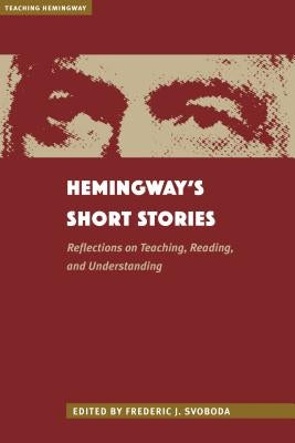 Hemingway's Short Stories: Reflections on Teaching, Reading, and Understanding by Svoboda, Frederic J.