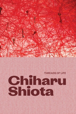 Chiharu Shiota: Threads of Life by Shiota, Chiharu