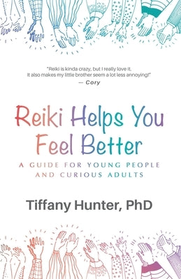 Reiki Helps You Feel Better: A Guide for Young People and Curious Adults by Hunter, Tiffany