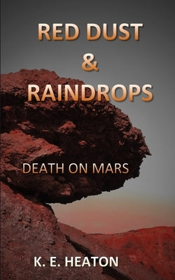 Red Dust & Raindrops: Death on Mars by Heaton, K. E.