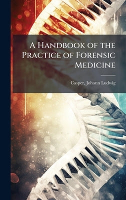 A Handbook of the Practice of Forensic Medicine by Casper, Johann Ludwig 1796-1864