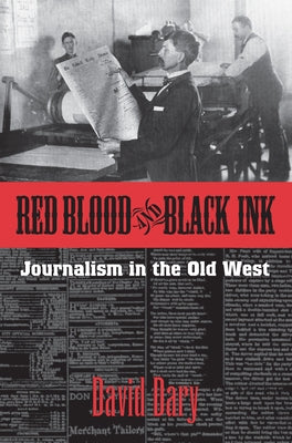 Red Blood and Black Ink: Journalism in the Old West by Dary, David