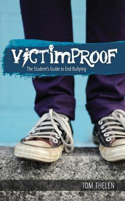 VICTIMPROOF - The Student's Guide to End Bullying: America's #1 Anti-Bullying Program by Thelen, Tom