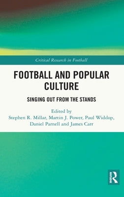 Football and Popular Culture: Singing Out from the Stands by Millar, Stephen R.