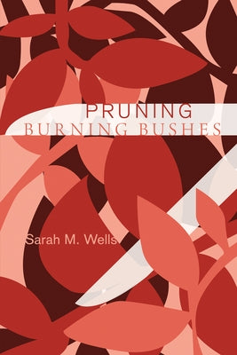 Pruning Burning Bushes by Wells, Sarah M.