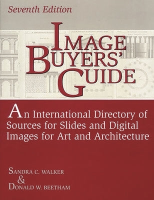 Image Buyers' Guide: An International Directory of Sources for Slides and Digital Images for Art and Architecture^LSeventh Edition by Beetham, Donald