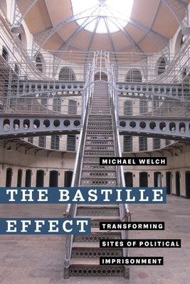 The Bastille Effect: Transforming Sites of Political Imprisonment by Welch, Michael