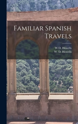 Familiar Spanish Travels by Howells, W. D.