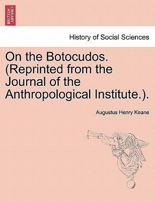 On the Botocudos. (Reprinted from the Journal of the Anthropological Institute.). by Keane, Augustus Henry