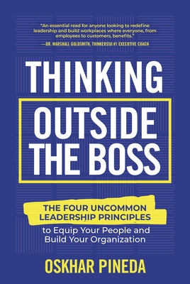 Thinking Outside the Boss: The Four Uncommon Leadership Principles to Equip Your People and Build Your Organization by Pineda, Oskhar