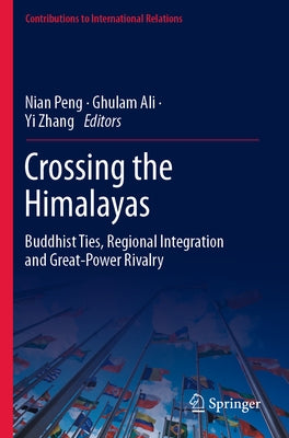 Crossing the Himalayas: Buddhist Ties, Regional Integration and Great-Power Rivalry by Peng, Nian