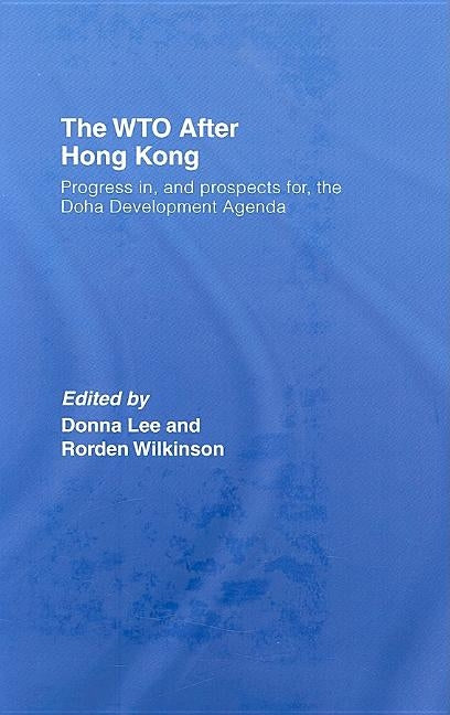 The WTO after Hong Kong: Progress in, and Prospects for, the Doha Development Agenda by Lee, Donna