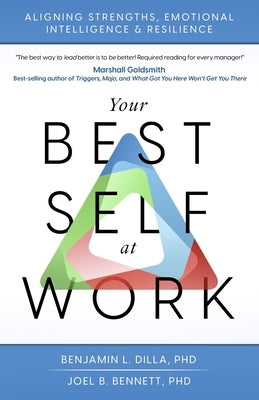 Your Best Self at Work: Aligning Strengths, Emotional Intelligence & Resilience by Bennett, Joel B.