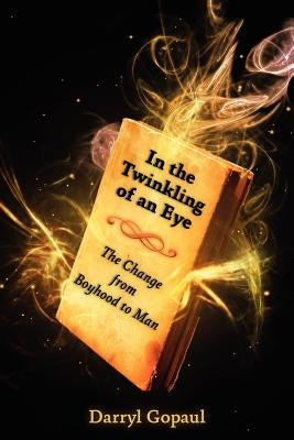 In the Twinkling of an Eye: The Change from Boyhood to Man by Gopaul, Darryl