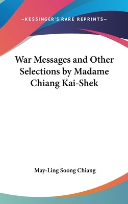 War Messages and Other Selections by Madame Chiang Kai-Shek by Chiang, May-Ling Soong