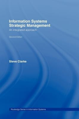 Information Systems Strategic Management: An Integrated Approach by Clarke, Steve
