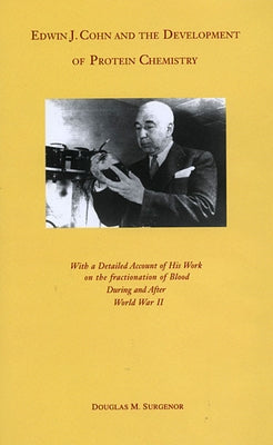 Edwin J. Cohn and the Development of Protein Chemistry: With a Detailed Account of His Work on the Fractionation of Blood During and After World War I by Surgenor, Douglas M.