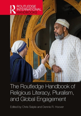 The Routledge Handbook of Religious Literacy, Pluralism, and Global Engagement by Seiple, Chris