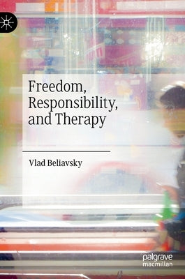 Freedom, Responsibility, and Therapy by Beliavsky, Vlad
