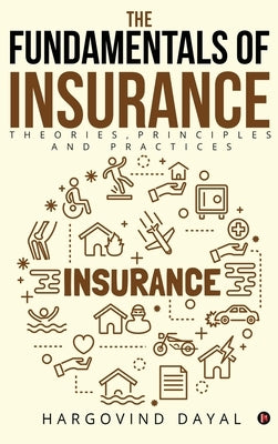 The Fundamentals of Insurance: Theories, Principles and Practices by Hargovind Dayal