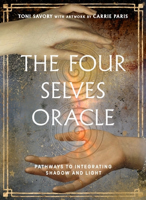 The Four Selves Oracle: Pathways to Integrating Shadow and Light (36 Full-Color Cards and 160-Page Full-Color Guidebook) by Savory, Toni