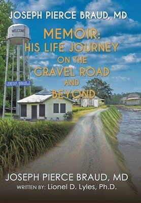 The Memoir of Joseph Pierce Braud, Md: His Life Journey on the Gravel Road and Beyond: As Told to Dr. Lionel D. Lyles by Braud, Joseph Pierce