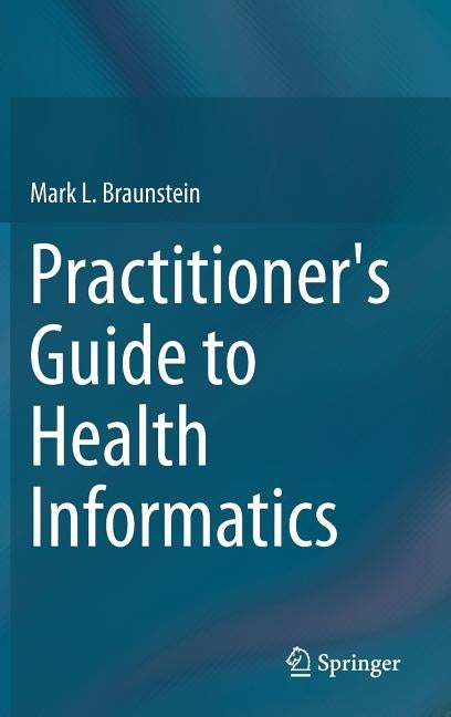 Practitioner's Guide to Health Informatics by Braunstein, Mark L.