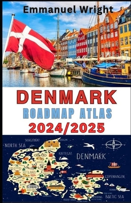 Denmark Roadmap Atlas 2024/2025: 2024/2025 Comprehensive and Updated Maps for Your Denmark Road Trip by Wright, Emmanuel