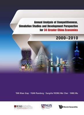 Annual Analysis of Competitiveness, Simulation Studies and Development Perspective for 34 Greater China Economies: 2000-2010 by Tan, Khee Giap