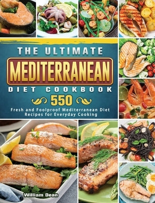 The Ultimate Mediterranean Diet Cookbook: 550 Fresh and Foolproof Mediterranean Diet Recipes for Everyday Cooking by Dean, William